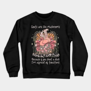 Goats Are Like Mushrooms. Because If You Shoot A Duck, I'm Afraid Of Toasters Desert Cowgirl Boot Crewneck Sweatshirt